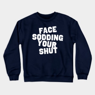 Face Sodding Your Shut Crewneck Sweatshirt